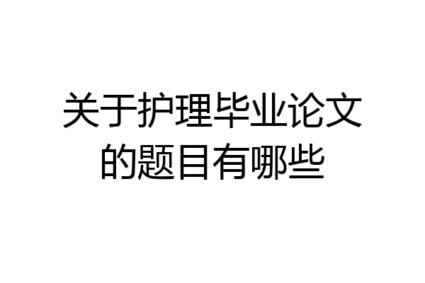 关于护理毕业论文的题目有哪些