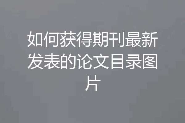 如何获得期刊最新发表的论文目录图片