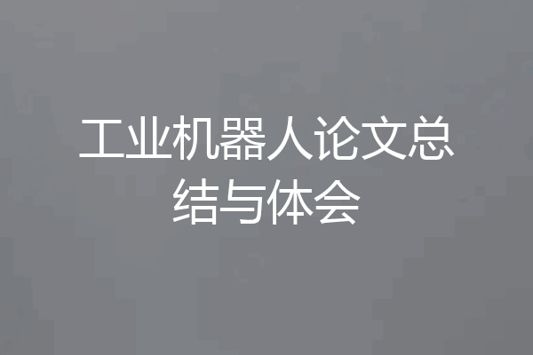 工业机器人论文总结与体会