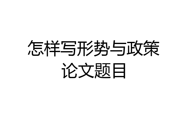 怎样写形势与政策论文题目