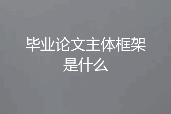 毕业论文主体框架是什么