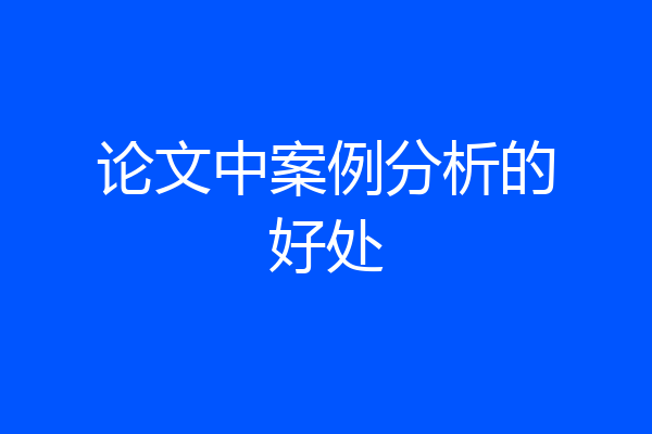 论文中案例分析的好处