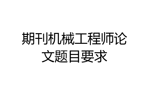 期刊机械工程师论文题目要求