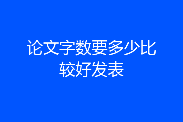 论文字数要多少比较好发表