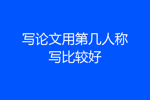 写论文用第几人称写比较好
