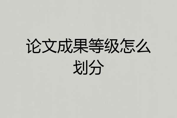 论文成果等级怎么划分