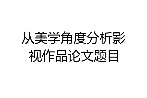从美学角度分析影视作品论文题目