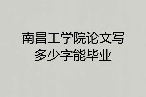 南昌工学院论文写多少字能毕业