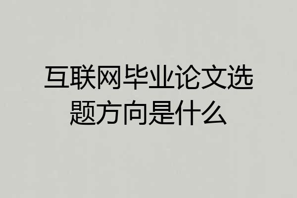 互联网毕业论文选题方向是什么