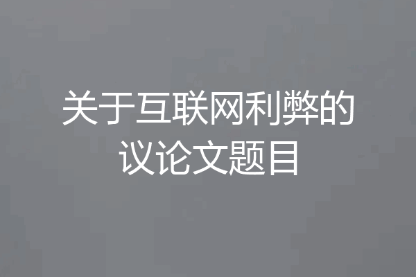 关于互联网利弊的议论文题目