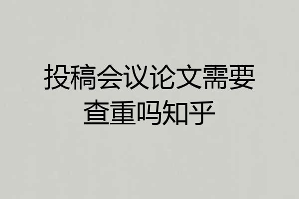 投稿会议论文需要查重吗知乎