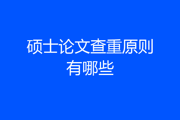 硕士论文查重原则有哪些