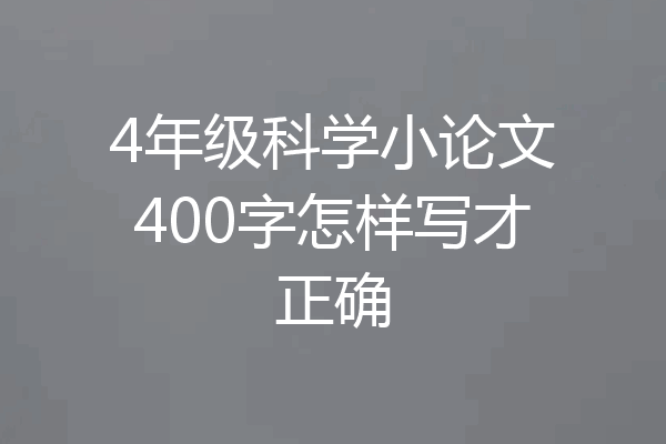 4年级科学小论文400字怎样写才正确