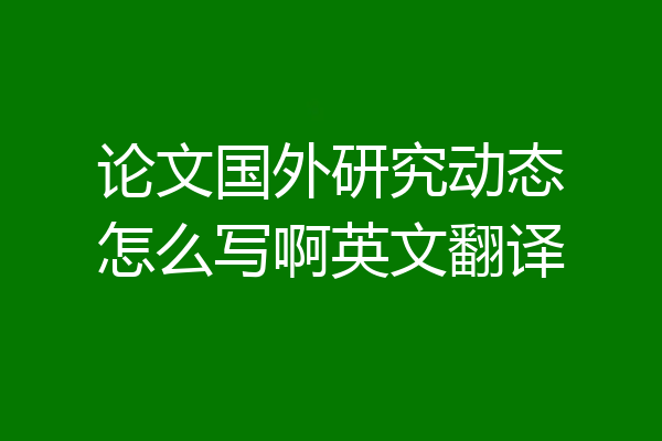 论文国外研究动态怎么写啊英文翻译