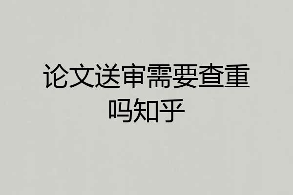 论文送审需要查重吗知乎
