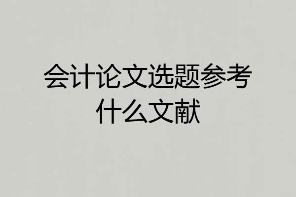 会计论文选题参考什么文献