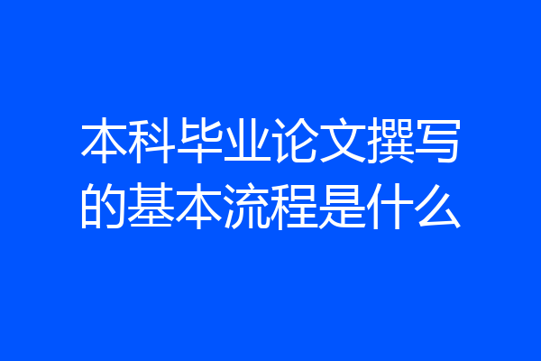 本科毕业论文撰写的基本流程是什么