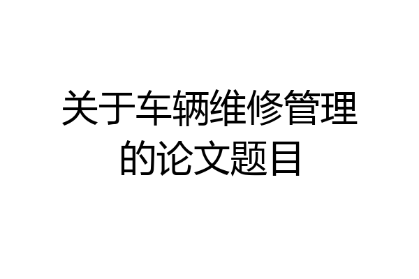 关于车辆维修管理的论文题目