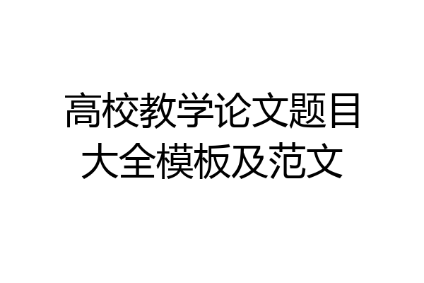 高校教学论文题目大全模板及范文