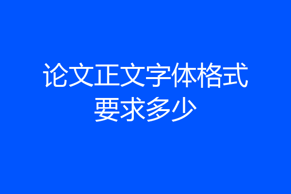 论文正文字体格式要求多少