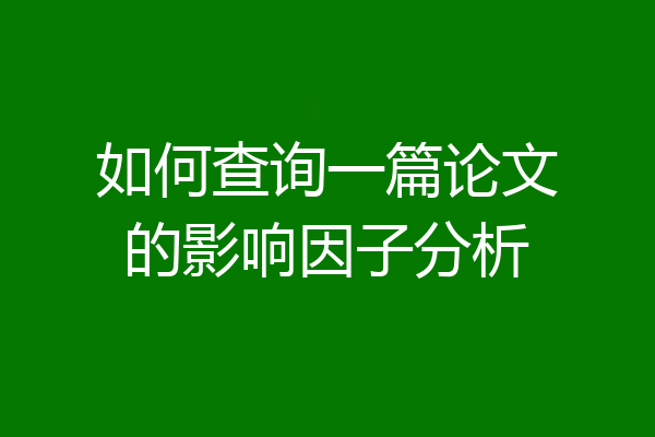如何查询一篇论文的影响因子分析