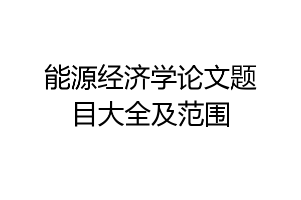 能源经济学论文题目大全及范围