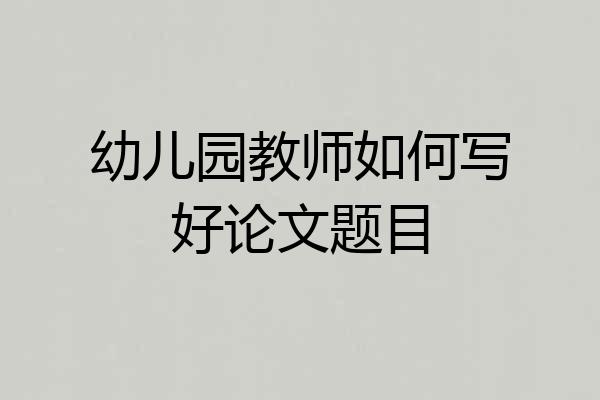 幼儿园教师如何写好论文题目