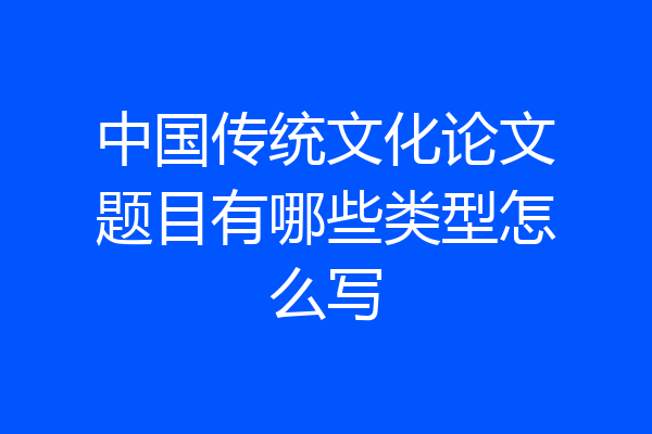 中国传统文化论文题目有哪些类型怎么写