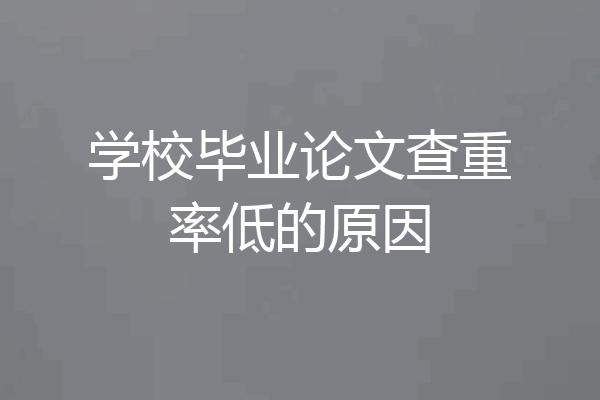 学校毕业论文查重率低的原因