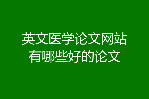 英文医学论文网站有哪些好的论文
