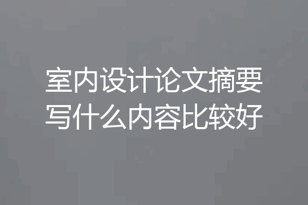 室内设计论文摘要写什么内容比较好
