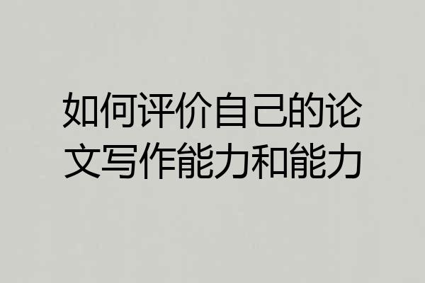 如何评价自己的论文写作能力和能力