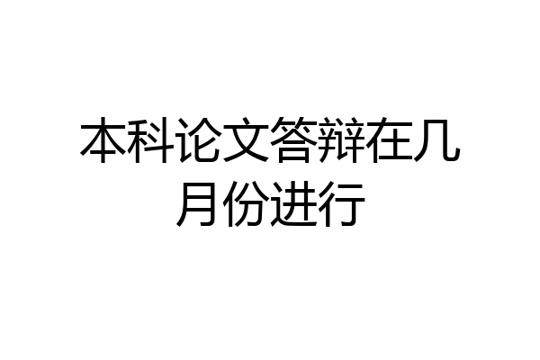 本科论文答辩在几月份进行