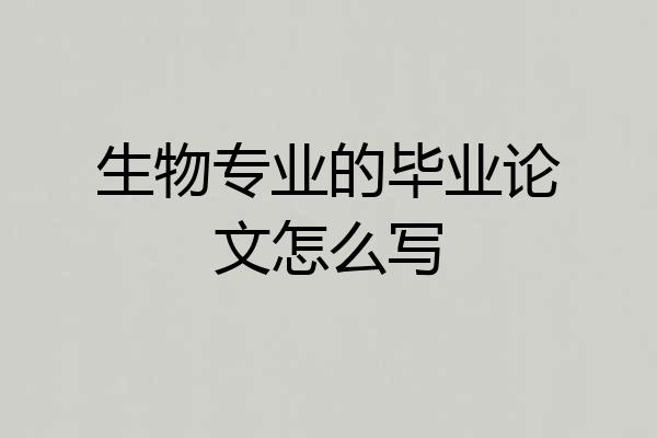 生物专业的毕业论文怎么写