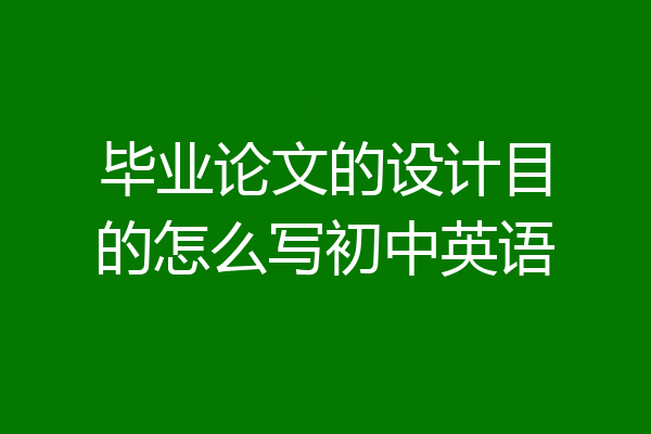 毕业论文的设计目的怎么写初中英语
