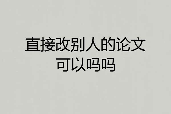 直接改别人的论文可以吗吗