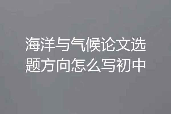 海洋与气候论文选题方向怎么写初中