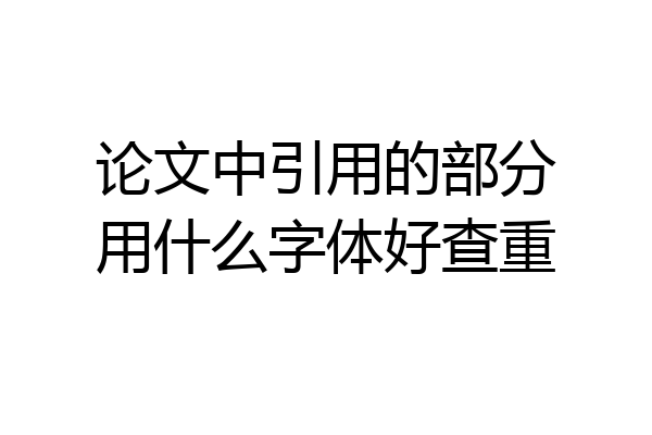 论文中引用的部分用什么字体好查重
