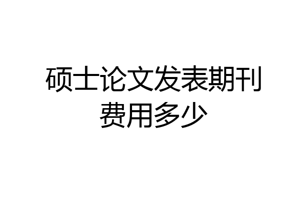 硕士论文发表期刊费用多少