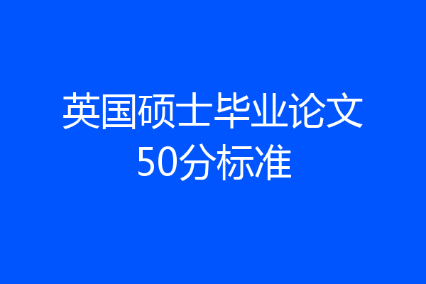 英国硕士毕业论文50分标准