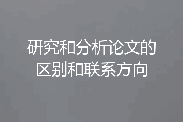 研究和分析论文的区别和联系方向