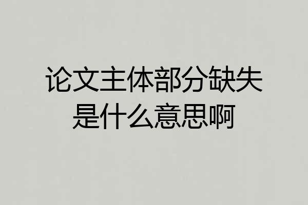论文主体部分缺失是什么意思啊