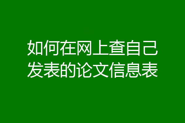 如何在网上查自己发表的论文信息表