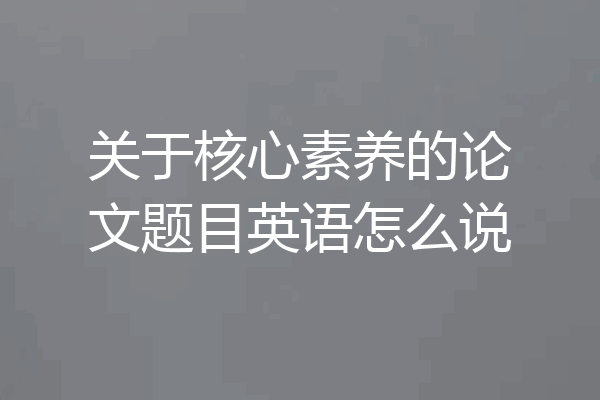 关于核心素养的论文题目英语怎么说
