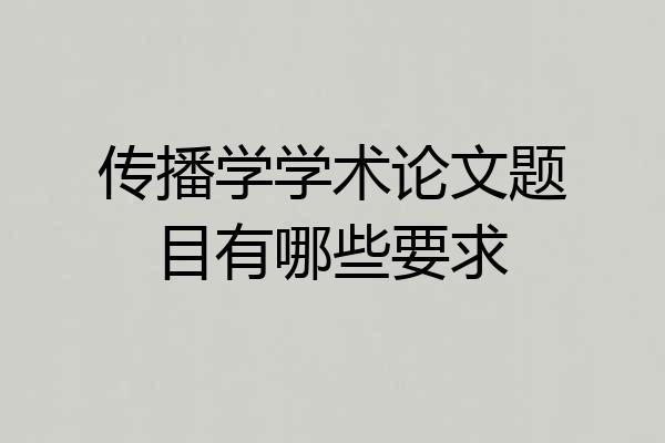 传播学学术论文题目有哪些要求