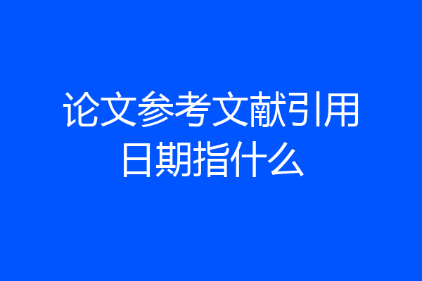 论文参考文献引用日期指什么