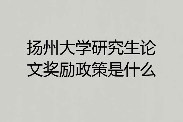 扬州大学研究生论文奖励政策是什么