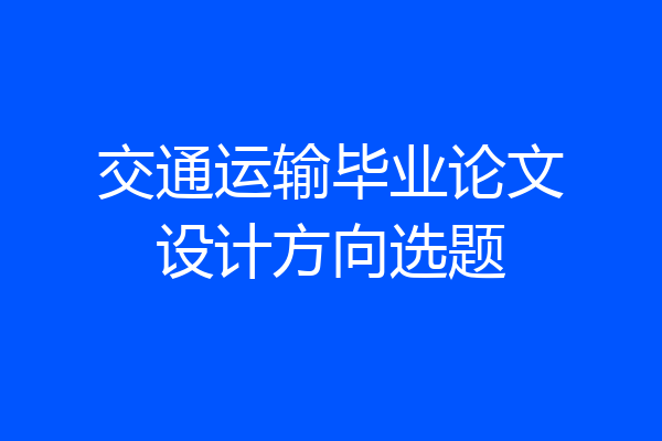 交通运输毕业论文设计方向选题