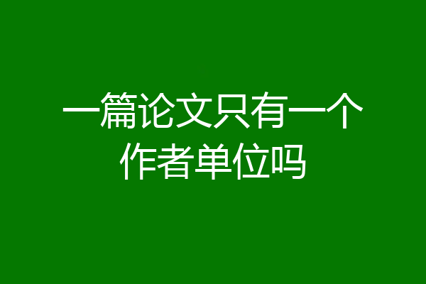 一篇论文只有一个作者单位吗