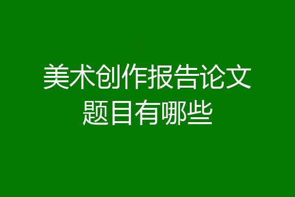 美术创作报告论文题目有哪些
